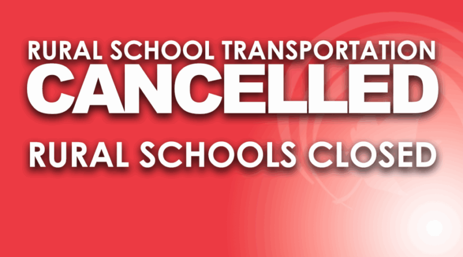 ALL RURAL TRANSPORTATION is cancelled today. Rural schools closed.